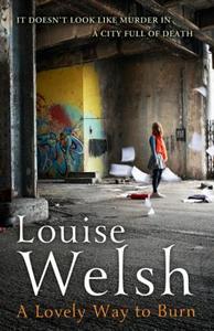 A Lovely Way To Burn di Louise Welsh edito da John Murray General Publishing Division