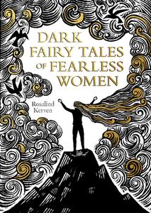 Dark Fairy Tales Of Fearless Women di Rosalind Kerven edito da Pavilion Books