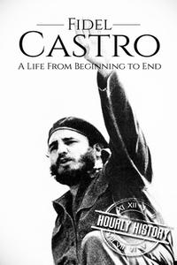 Fidel Castro: A Life from Beginning to End di Hourly History edito da Createspace Independent Publishing Platform