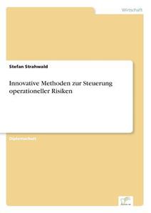 Innovative Methoden zur Steuerung operationeller Risiken di Stefan Strahwald edito da Diplom.de