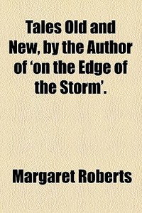 Tales Old And New, By The Author Of 'on The Edge Of The Storm'. di Margaret Roberts edito da General Books Llc