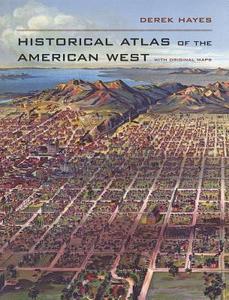 Historical Atlas of the American West - With Original Maps di Derek Hayes edito da University of California Press