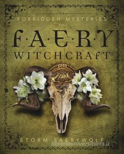 Forbidden Mysteries of Faery Witchcraft di Storm Faerywolf edito da Llewellyn Publications,U.S.