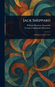 Jack Sheppard di William Harrison Ainsworth, George Cruikshank edito da Creative Media Partners, LLC