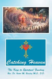 Catching Heaven di Rev. Victor M. Beasley M. S. D. D. edito da Christian Faith Publishing, Inc