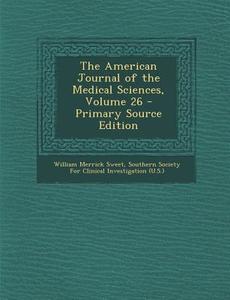 American Journal of the Medical Sciences, Volume 26 di William Merrick Sweet edito da Nabu Press