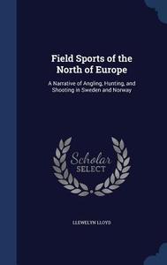 Field Sports Of The North Of Europe di Llewelyn Lloyd edito da Sagwan Press