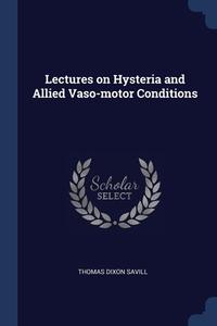 Lectures On Hysteria And Allied Vaso-mot di THOMAS DIXON SAVILL edito da Lightning Source Uk Ltd
