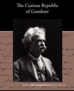 The Curious Republic Of Gondour di Mark Twain edito da Book Jungle