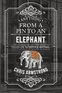 Anything From a Pin to an Elephant di Chris Armstrong edito da Amberley Publishing