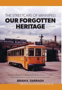 The Streetcars of Winnipeg - Our Forgotten Heritage di Brian K. Darragh edito da FriesenPress