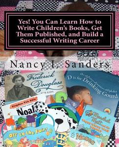 Yes! You Can Learn How to Write Children's Books, Get Them Published, and Build a Successful Writing Career di Nancy I. Sanders edito da Createspace