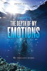 The Depth of My Emotions di Josie Dorlus edito da XULON PR