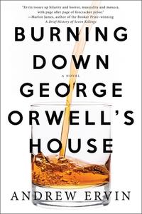 Burning Down George Orwell's House di Andrew Ervin edito da Soho Press Inc