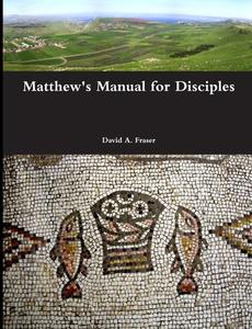 Matthew's Manual for Disciples di David A. Fraser edito da Lulu.com