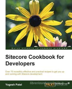 Sitecore Cookbook for Developers di Yogesh Patel, Patel Y. Sunderbhai edito da PACKT PUB
