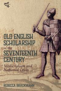Old English Scholarship In The Seventeenth Century di Rebecca Brackmann edito da Boydell & Brewer Ltd