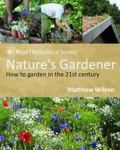 Rhs Nature\'s Gardener di Matthew Wilson edito da Octopus Publishing Group