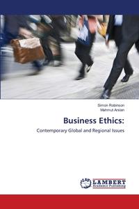Business Ethics: di Simon Robinson, Mahmut Arslan edito da LAP Lambert Academic Publishing