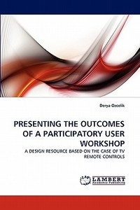 Presenting the Outcomes of a Participatory User Workshop di Derya Ozcelik edito da LAP Lambert Academic Publishing