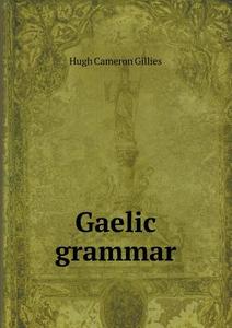 Gaelic Grammar di Hugh Cameron Gillies edito da Book On Demand Ltd.