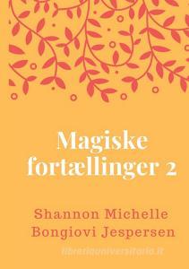 Magiske Fortællinger 2 di Shannon Michelle Bongiovi Jespersen edito da Books on Demand