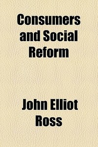 Consumers And Social Reform di John Elliot Ross edito da General Books Llc