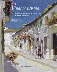 Vistas de Espana: American Views of Art and Life in Spain, 1860-1914 di M. Elizabeth Boone edito da Yale University Press