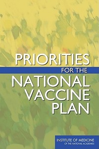 Priorities For The National Vaccine Plan di Committee on Review of Priorities in the National Vaccine Plan, Board on Population Health and Public Health Practice, Institute of Medicine edito da National Academies Press