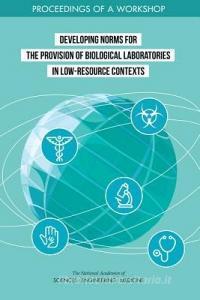 Developing Norms for the Provision of Biological Laboratories in Low-Resource Contexts: Proceedings of a Workshop di National Academies Of Sciences Engineeri, Division On Earth And Life Studies, Board On Life Sciences edito da NATL ACADEMY PR