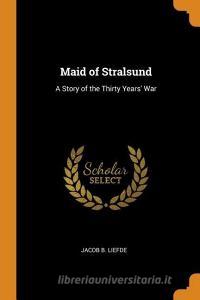 Maid Of Stralsund di Jacob B Liefde edito da Franklin Classics Trade Press