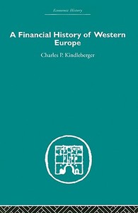 A Financial History of Western Europe di Charles Poor Kindleberger edito da Taylor & Francis Ltd