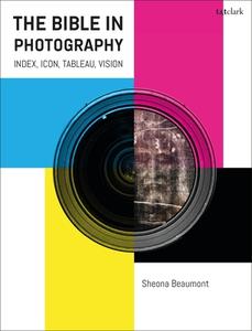 The Bible In Photography di Dr. Sheona G. Beaumont edito da Bloomsbury Publishing PLC