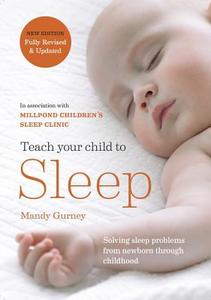 Teach Your Child To Sleep di Millpond Children's Sleep Clinic, Mandy Gurney edito da Octopus Publishing Group