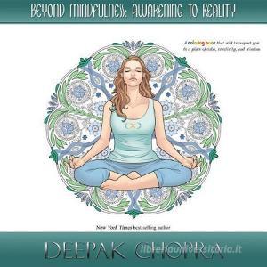 Beyond Mindfulness: Awakening to Reality: A Coloring Book That Will Transport You to a Place of Calm, Creativity and Wis di Deepak Chopra edito da DABEL BROTHERS PUB