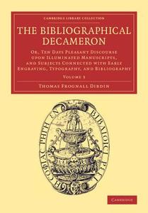 The Bibliographical Decameron - Volume 3 di Thomas Frognall Dibdin edito da Cambridge University Press