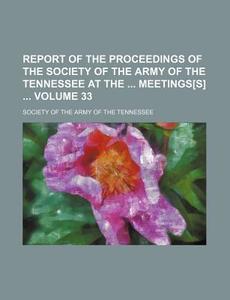 Report of the Proceedings of the Society of the Army of the Tennessee at the Meetings[s] Volume 33 di Society Of the Army of the Tennessee edito da Rarebooksclub.com