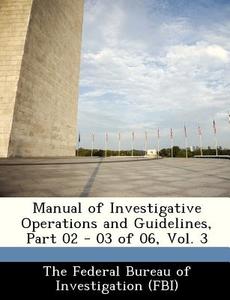 Manual Of Investigative Operations And Guidelines, Part 02 - 03 Of 06, Vol. 3 edito da Bibliogov