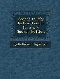 Scenes in My Native Land di Lydia Howard Sigourney edito da Nabu Press