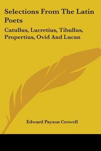 Selections From The Latin Poets: Catullu di EDWARD PAYS CROWELL edito da Kessinger Publishing