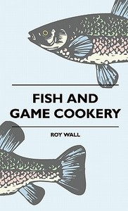 Fish And Game Cookery di Roy Wall edito da Shelley Press
