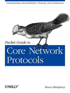 Packet Guide to Core Network Protocols di Bruce Hartpence edito da O'Reilly Media, Inc, USA