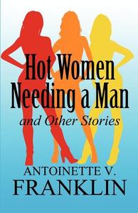 Hot Women Needing A Man And Other Stories di Antoinette V Franklin edito da America Star Books