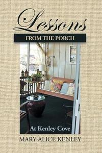 Lessons from the Porch at Kenley Cove di Mary Alice Kenley edito da Westbow Press