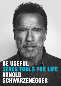 Be Useful di Arnold Schwarzenegger edito da Ebury Publishing