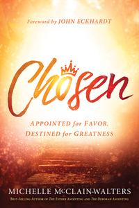 Chosen: Appointed for Favor, Destined for Greatness di Michelle McClain-Walters edito da CHARISMA HOUSE