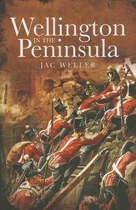 Wellington in the Peninsula 1808-1814 di Jac Weller edito da Pen & Sword Books Ltd