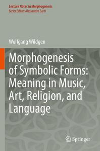 Morphogenesis of Symbolic Forms: Meaning in Music, Art, Religion, and Language di Wolfgang Wildgen edito da Springer International Publishing