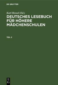Deutsches Lesebuch für höhere Mädchenschulen, Teil 2, Deutsches Lesebuch für höhere Mädchenschulen Teil 2 edito da De Gruyter