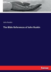 The Bible References of John Ruskin di John Ruskin edito da hansebooks